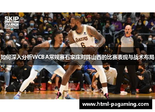 如何深入分析WCBA常规赛石家庄对阵山西的比赛表现与战术布局