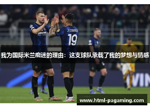 我为国际米兰痴迷的理由：这支球队承载了我的梦想与情感