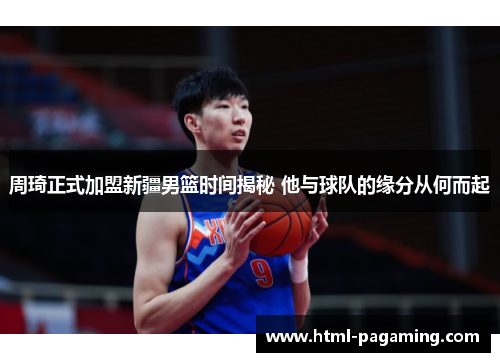 周琦正式加盟新疆男篮时间揭秘 他与球队的缘分从何而起