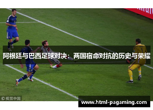 阿根廷与巴西足球对决：两国宿命对抗的历史与荣耀