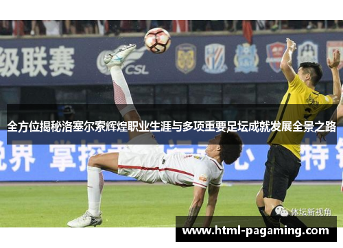 全方位揭秘洛塞尔索辉煌职业生涯与多项重要足坛成就发展全景之路