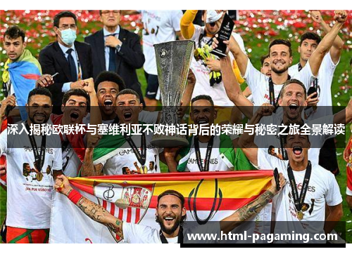 深入揭秘欧联杯与塞维利亚不败神话背后的荣耀与秘密之旅全景解读