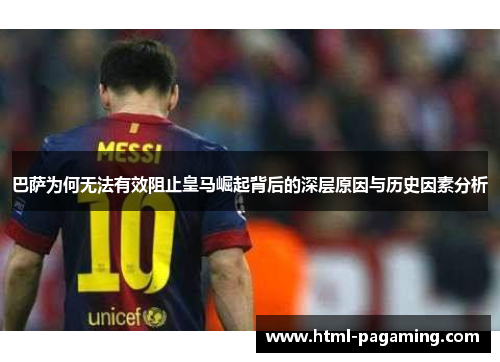 巴萨为何无法有效阻止皇马崛起背后的深层原因与历史因素分析