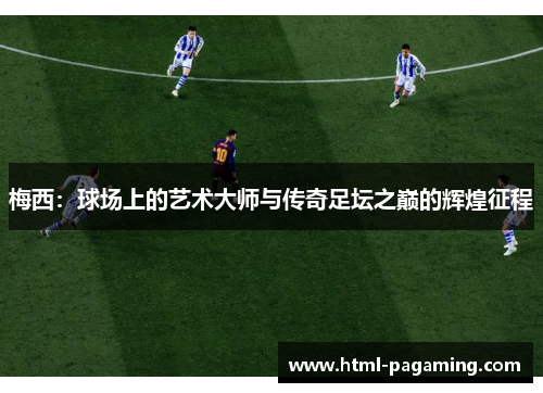梅西：球场上的艺术大师与传奇足坛之巅的辉煌征程