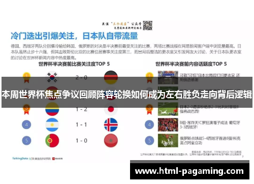 本周世界杯焦点争议回顾阵容轮换如何成为左右胜负走向背后逻辑