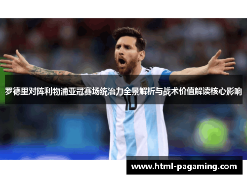 罗德里对阵利物浦亚冠赛场统治力全景解析与战术价值解读核心影响