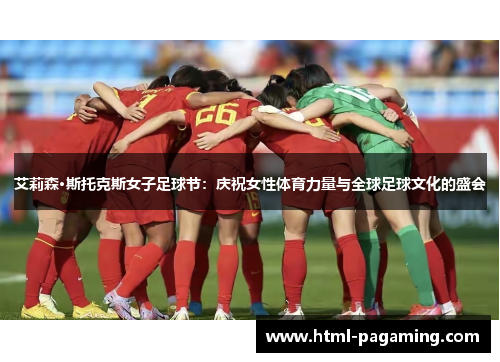 艾莉森·斯托克斯女子足球节：庆祝女性体育力量与全球足球文化的盛会