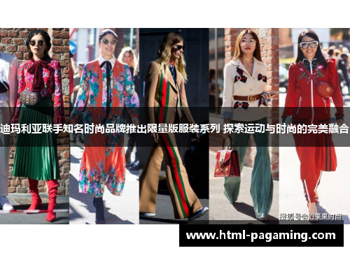 迪玛利亚联手知名时尚品牌推出限量版服装系列 探索运动与时尚的完美融合