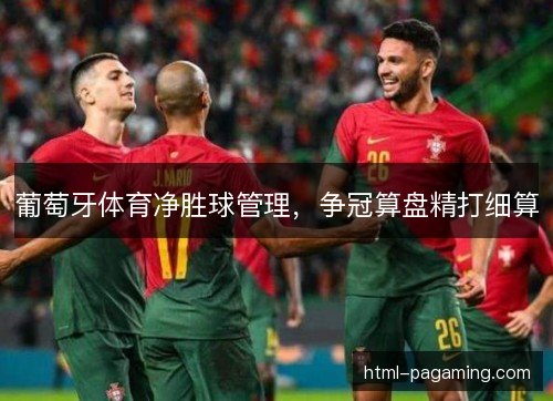 葡萄牙体育净胜球管理,争冠算盘精打细算 葡萄牙体育净胜球管理,争冠算盘精打细算
