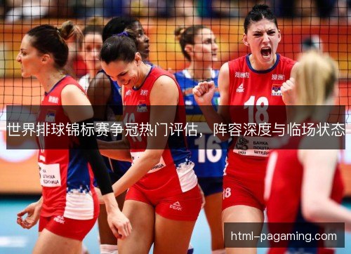 世界排球锦标赛争冠热门评估，阵容深度与临场状态